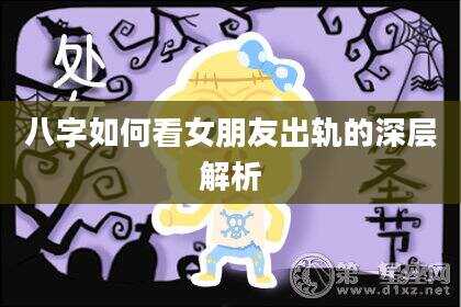 八字如何看女朋友出轨的深层解析