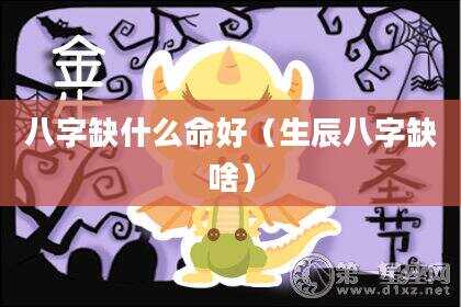八字缺什么命好（生辰八字缺啥）