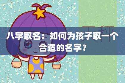 八字取名：如何为孩子取一个合适的名字？