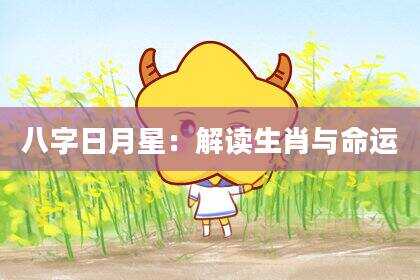 八字日月星：解读生肖与命运