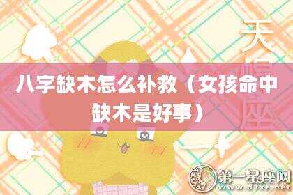 八字缺木怎么补救（女孩命中缺木是好事）