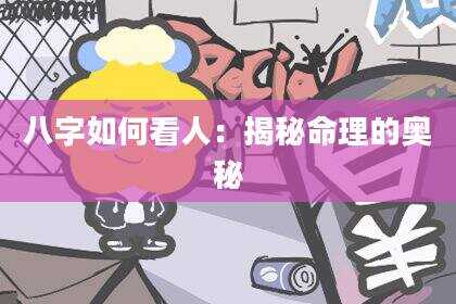 八字如何看人：揭秘命理的奥秘