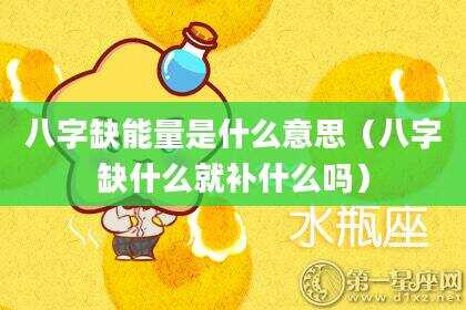 八字缺能量是什么意思（八字缺什么就补什么吗）