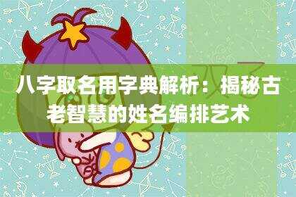 八字取名用字典解析：揭秘古老智慧的姓名编排艺术