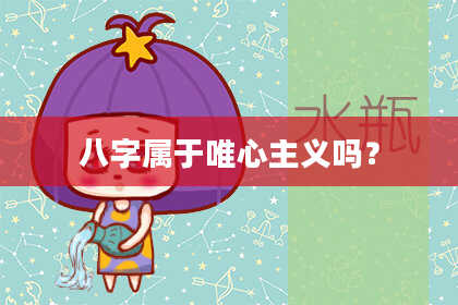 八字属于唯心主义吗？