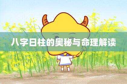 八字日柱的奥秘与命理解读