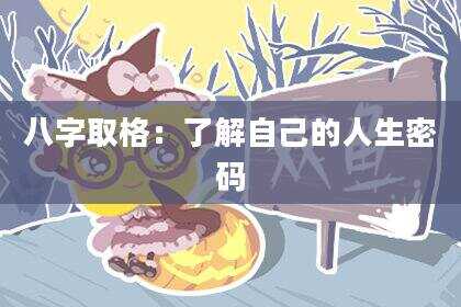 八字取格：了解自己的人生密码