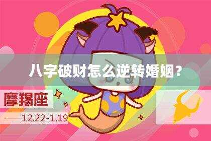 八字破财怎么逆转婚姻？
