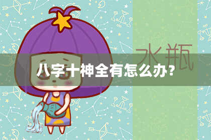 八字十神全有怎么办？