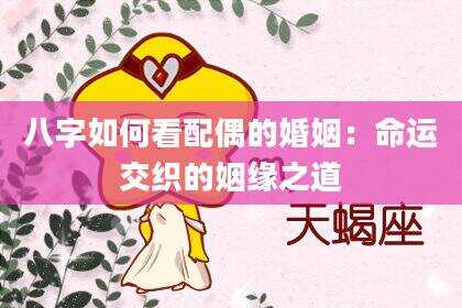 八字如何看配偶的婚姻：命运交织的姻缘之道