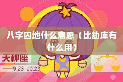 八字囚地什么意思（比劫库有什么用）