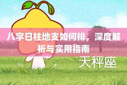 八字日柱地支如何排，深度解析与实用指南