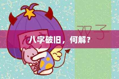 八字破旧，何解？