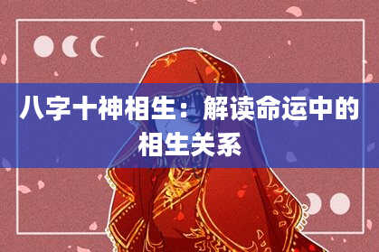 八字十神相生：解读命运中的相生关系