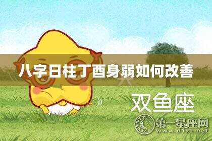 八字日柱丁酉身弱如何改善