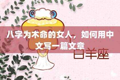 八字为木命的女人，如何用中文写一篇文章