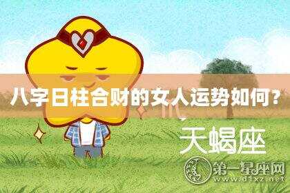 八字日柱合财的女人运势如何？