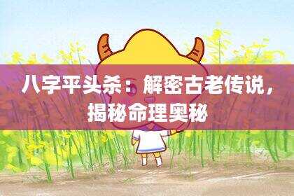 八字平头杀：解密古老传说，揭秘命理奥秘
