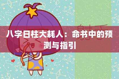 八字日柱大耗人：命书中的预测与指引