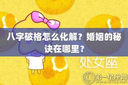 八字破格怎么化解？婚姻的秘诀在哪里？