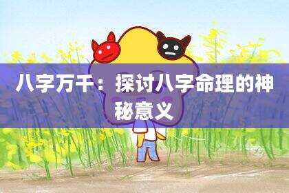 八字万千：探讨八字命理的神秘意义