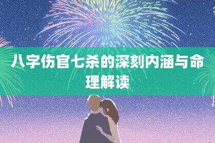 八字伤官七杀的深刻内涵与命理解读