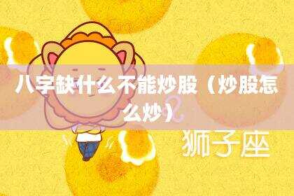 八字缺什么不能炒股（炒股怎么炒）