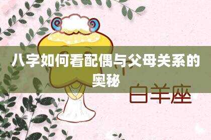 八字如何看配偶与父母关系的奥秘