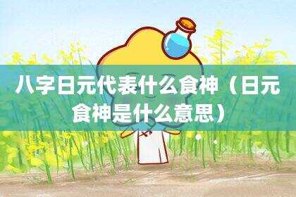 八字日元代表什么食神（日元食神是什么意思）