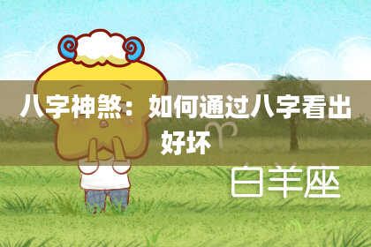 八字神煞：如何通过八字看出好坏