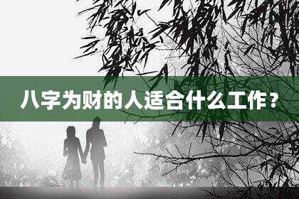 八字为财的人适合什么工作？