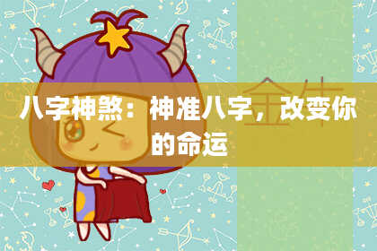 八字神煞：神准八字，改变你的命运