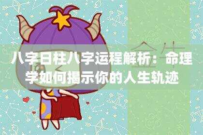 八字日柱八字运程解析：命理学如何揭示你的人生轨迹