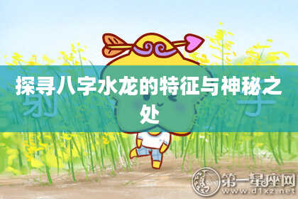 探寻八字水龙的特征与神秘之处