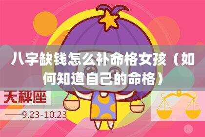 八字缺钱怎么补命格女孩（如何知道自己的命格）