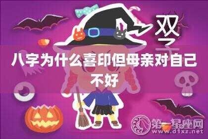 八字为什么喜印但母亲对自己不好