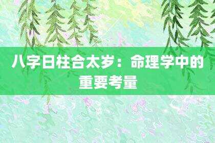 八字日柱合太岁：命理学中的重要考量