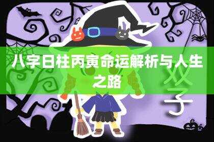 八字日柱丙寅命运解析与人生之路