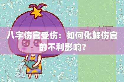 八字伤官受伤：如何化解伤官的不利影响？