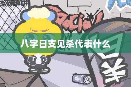 八字日支见杀代表什么