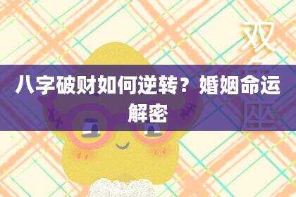 八字破财如何逆转？婚姻命运解密