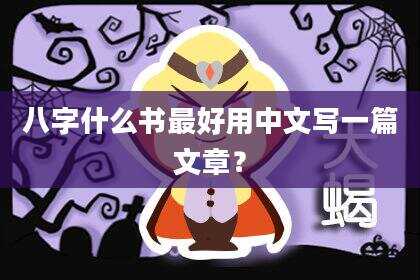 八字什么书最好用中文写一篇文章？