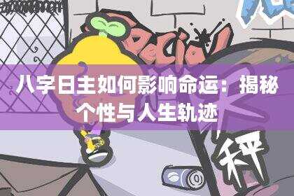 八字日主如何影响命运：揭秘个性与人生轨迹