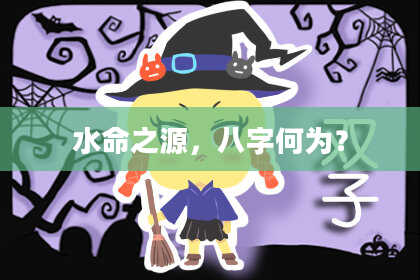 水命之源，八字何为？
