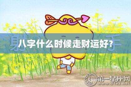 八字什么时候走财运好？