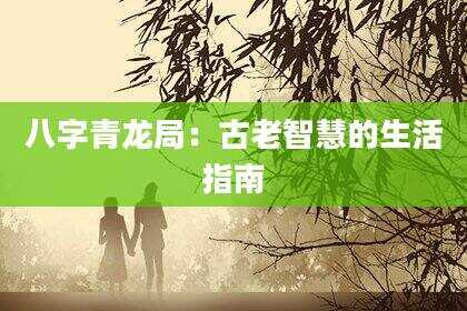 八字青龙局：古老智慧的生活指南