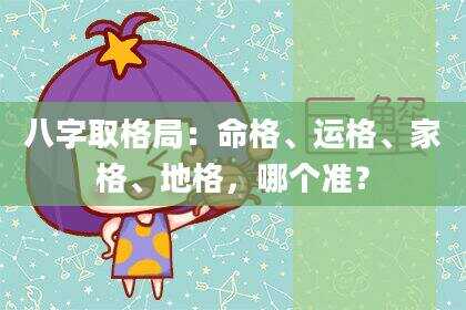 八字取格局：命格、运格、家格、地格，哪个准？