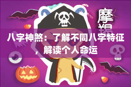八字神煞：了解不同八字特征，解读个人命运