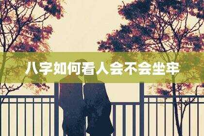 八字如何看人会不会坐牢