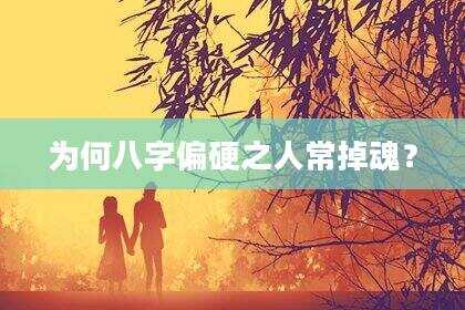 为何八字偏硬之人常掉魂？